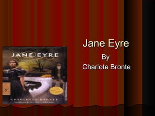 Jane EyreJane Eyre
ByBy
Charlote BronteCharlote Bronte
 