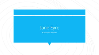Jane Eyre
Charlotte Bronte
 
