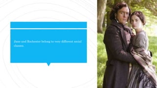 Jane and Rochester belong to very different social
classes.
 