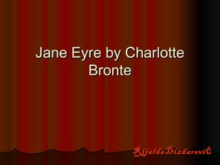 Jane Eyre by CharlotteJane Eyre by Charlotte
BronteBronte
RijaldaDizdarevićRijaldaDizdarević
 