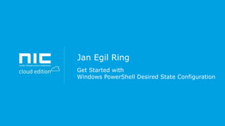 Jan Egil Ring
Get Started with
Windows PowerShell Desired State Configuration

 