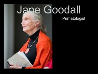 Jane Goodall
Primatologist
 