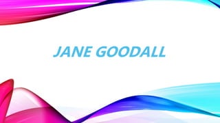 JANE GOODALL
 