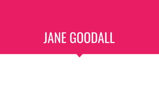 JANE GOODALL
 