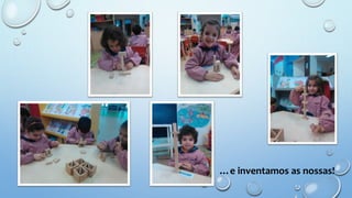 …e inventamos as nossas!
 