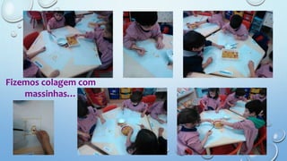 Fizemos colagem com
massinhas…
 