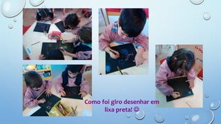 Como foi giro desenhar em
lixa preta! 
 