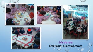 Dia de reis
Enfeitámos as nossas coroas
 