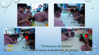“O Homem de barbas”
O nosso trabalhinho de grupo!
 