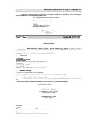 DIÁRIO OFICIAL EDIÇÃO Nº 849 DE 01 a 15 DE JANEIRO DE 2010


               Parágrafo único – A definição dos gastos por cada unidade orçamentária, mencionada pelo caput deste artigo, serão identificadas no QDD-Quadro Detalhado da Despesa,
conforme se apresenta no Anexo Único que é parte integrante desta Medida Provisória.

                                                 Art. 4º - Esta Medida Provisória entrará em vigor na data da sua publicação.


                                                 Art. 5º - Ficam revogadas as disposições em contrário.

                                                 Registre-se
                                                 Publique-se
                                                 Encaminhe-se, de imediato, ao Poder Legislativo
                                                 Paço Municipal, em 14 de janeiro de 2010




                                                                                     Flávia Serra Galdino
                                                                                            Prefeita



EXECUTIVO                                                                                                                            TERMOS ADITIVOS

                                                                                TERMO ADITIVO DE PRAZO




                              PRIMEIRO TERMO ADITIVO DE PRAZO AO CONTRATO Nº 789-A/2009, PARA PRESTAÇÃO DE SERVIÇOS, assinado no dia 02.07.2009, com o
seguinte objetivo: Contratação de prestação de serviços de assessoria e consultoria jurídica junto aos Tribunais de Contas do Estado da Paraíba e da União, ainda comparecendo as
sessões da Câmara municipal.

Base Legal: artigo 57, inciso I da Lei nº 8.666/93, de 21/06/93, e suas alterações posteriores e Lei nº 8.666/93.

1.0        - Partes Contratantes:


1º - CONTRATANTE:
PREFEITURA MUNICIPAL DE PIANCÓ
CNPJ nº 09.148.727/0001-95
Endereço: Praça Salviano Leite, 10A, Centro, no Prédio da Prefeitura Municipal – Piancó

2º - CONTRATADA:
ANTONIO REMIGIO DA SILVA JUNIOR
CPF nº 324.230.124-20
Endereço: Rua Professora Margarida Remígio Loureiro, s/nº 53, centro, Piancó – PB.


2.0        - Cláusula Sexta: DA VIGÊNCIA

2.1- A Cláusula Sexta do Contrato em epígrafe passa a ter a seguinte redação:

2.2 - O prazo inicialmente avençado fica prorrogado o prazo de prestação dos serviços do presente contrato até o dia 31 de dezembro de 2010.

2.3              - O presente Aditivo opera seus efeitos a partir de 15 de Janeiro de 2010.
3.0              - Fica eleito o foro da Comarca de Piancó - PB, com renúncia de qualquer outro, por mais privilegiado que seja, para dirimir qualquer questão relacionada com o presente
Aditivo.

E por estarem justas e contratadas, as partes assinam este instrumento em 02 (duas) vias com o mesmo teor, na presença das testemunhas abaixo.


                                                                  Piancó - PB, 15 de Janeiro de 2010.




                                                                        .
                                                                   PREFEITURA MUNICIPAL DE PIANCÓ – Contratante
                                                                          FLAVIA SERRA GALDINO – Prefeita



                                                                          ANTONIO REMIGIO DA SILVA JUNIOR
                                                                                CPF nº 324.230.124-20
                                                                                     Contratado




TESTEMUNHAS:

lª Testemunha
Nome:_______________________________________CPF nº_________________________


2ª Testemunha
Nome:_______________________________________CPF nº_________________________
 