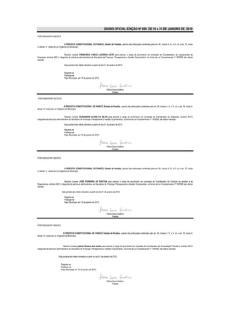 DIÁRIO OFICIAL EDIÇÃO Nº 850 DE 16 a 31 DE JANEIRO DE 2010

PORTARIA/GP/Nº 046/2010


                                  A PREFEITA CONSTITUCIONAL DE PIANCÓ, Estado da Paraíba, usando das atribuições conferidas pelo art. 64, incisos II, IV, e V, c/c o art. 76, inciso
II, alínea “a”, todos da Lei Orgânica do Município,


                              Resolve nomear FRANCISCA CARLA LACERDA LEITE para exercer o cargo de provimento em comissão de Coordenadora de Lançamentos de
Despesas, símbolo SM-3, integrante da estrutura administrativa da Secretaria de Finanças, Planejamento e Gestão Orçamentária, na forma da Lei Complementar nº 18/2008, até ulterior
decisão.

                               Esta portaria tem efeito retroativo a partir do dia 01 de janeiro de 2010.


                               Registre-se
                               Publique-se
                               Paço Municipal, em 19 de janeiro de 2010.




                                                                                    Flávia Serra Galdino
                                                                                           Prefeita

PORTARIA/GP/Nº 047/2010


                                A PREFEITA CONSTITUCIONAL DE PIANCÓ, Estado da Paraíba, usando das atribuições conferidas pelo art. 64, incisos II, IV, e V, c/c o art. 76, inciso II,
alínea “a”, todos da Lei Orgânica do Município,


                                 Resolve nomear GILSANDRO ALVES DA SILVA para exercer o cargo de provimento em comissão de Coordenador de Despesas, símbolo SM-3,
integrante da estrutura administrativa da Secretaria de Finanças, Planejamento e Gestão Orçamentária, na forma da Lei Complementar nº 18/2008, até ulterior decisão.

                               Esta portaria tem efeito retroativo a partir do dia 01 de janeiro de 2010.

                               Registre-se
                               Publique-se
                               Paço Municipal, em 19 de janeiro de 2010.




                                                                                    Flávia Serra Galdino
                                                                                           Prefeita


PORTARIA/GP/Nº 048/2010



                                  A PREFEITA CONSTITUCIONAL DE PIANCÓ, Estado da Paraíba, usando das atribuições conferidas pelo art. 64, incisos II, IV, e V, c/c o art. 76, inciso
II, alínea “a”, todos da Lei Orgânica do Município,



                              Resolve nomear JOSÉ FERREIRA DE FREITAS para exercer o cargo de provimento em comissão de Coordenador de Controle de receitas e de
Pagamentos, símbolo SM-3, integrante da estrutura administrativa da Secretaria de Finanças, Planejamento e Gestão Orçamentária, na forma da Lei Complementar nº 18/2008, até ulterior
decisão.

                            Esta portaria tem efeito retroativo a partir do dia 01 de janeiro de 2010.

                               Registre-se
                               Publique-se
                               Paço Municipal, em 19 de janeiro de 2010.




                                                                                    Flávia Serra Galdino
                                                                                           Prefeita


PORTARIA/GP/Nº 049/2010


                                A PREFEITA CONSTITUCIONAL DE PIANCÓ, Estado da Paraíba, usando das atribuições conferidas pelo art. 64, incisos II, IV, e V, c/c o art. 76, inciso II,
alínea “a”, todos da Lei Orgânica do Município,



                               Resolve nomear judivan Suzana dos santos para exercer o cargo de provimento em comissão de Coordenador de Arrecadação Tributária, símbolo SM-3,
integrante da estrutura administrativa da Secretaria de Finanças, Planejamento e Gestão Orçamentária, na forma da Lei Complementar nº 18/2008, até ulterior decisão.


                        Esta portaria tem efeito retroativo a partir do dia 01 de janeiro de 2010.


                           Registre-se
                           Publique-se
                           Paço Municipal, em 19 de janeiro de 2010.




                                                                                    Flávia Serra Galdino
                                                                                           Prefeita
 