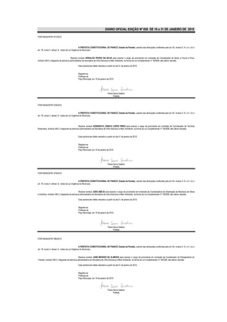 DIÁRIO OFICIAL EDIÇÃO Nº 850 DE 16 a 31 DE JANEIRO DE 2010

PORTARIA/GP/Nº 077/2010



                                                    A PREFEITA CONSTITUCIONAL DE PIANCÓ, Estado da Paraíba, usando das atribuições conferidas pelo art. 64, incisos II, IV, e V, c/c o
art. 76, inciso II, alínea “a”, todos da Lei Orgânica do Município,


                                       Resolve nomear GERALDO PEDRO DA SILVA para exercer o cargo de provimento em comissão de Coordenador de Apoio a Fauna e Flora,
símbolo SM-3, integrante da estrutura administrativa da Secretaria de Infra-Estrutura e Meio Ambiente, na forma da Lei Complementar nº 18/2008, até ulterior decisão.

                                               Esta portaria tem efeito retroativo a partir do dia 01 de janeiro de 2010.


                                               Registre-se
                                               Publique-se
                                               Paço Municipal, em 19 de janeiro de 2010.




                                                                                   Flávia Serra Galdino
                                                                                          Prefeita


PORTARIA/GP/Nº 078/2010


                                                    A PREFEITA CONSTITUCIONAL DE PIANCÓ, Estado da Paraíba, usando das atribuições conferidas pelo art. 64, incisos II, IV, e V, c/c o
art. 76, inciso II, alínea “a”, todos da Lei Orgânica do Município,



                                                Resolve nomear HONORATA JOSEFA LOPES PIRES para exercer o cargo de provimento em comissão de Coordenador de Terminal
Rodoviário, símbolo SM-3, integrante da estrutura administrativa da Secretaria de Infra-Estrutura e Meio Ambiente, na forma da Lei Complementar nº 18/2008, até ulterior decisão.


                                               Esta portaria tem efeito retroativo a partir do dia 01 de janeiro de 2010.


                                               Registre-se
                                               Publique-se
                                               Paço Municipal, em 19 de janeiro de 2010.




                                                                                   Flávia Serra Galdino
                                                                                          Prefeita

PORTARIA/GP/Nº 079/2010


                                                    A PREFEITA CONSTITUCIONAL DE PIANCÓ, Estado da Paraíba, usando das atribuições conferidas pelo art. 64, incisos II, IV, e V, c/c o
art. 76, inciso II, alínea “a”, todos da Lei Orgânica do Município,


                                                Resolve nomear JOÃO ABÍLIO para exercer o cargo de provimento em comissão de Coordenadoria de Destinação de Resíduos de Obras
e Entulhos, símbolo SM-3, integrante da estrutura administrativa da Secretaria de Infra-Estrutura e Meio Ambiente, na forma da Lei Complementar nº 18/2008, até ulterior decisão.

                                               Esta portaria tem efeito retroativo a partir do dia 01 de janeiro de 2010.


                                               Registre-se
                                               Publique-se
                                               Paço Municipal, em 19 de janeiro de 2010.




                                                                                   Flávia Serra Galdino
                                                                                          Prefeita


PORTARIA/GP/Nº 080/2010


                                                    A PREFEITA CONSTITUCIONAL DE PIANCÓ, Estado da Paraíba, usando das atribuições conferidas pelo art. 64, incisos II, IV, e V, c/c o
art. 76, inciso II, alínea “a”, todos da Lei Orgânica do Município,


                                                 Resolve nomear JOSÉ MENDES DE ALMEIDA para exercer o cargo de provimento em comissão de Coordenador de Planejamento do
Transito, símbolo SM-3, integrante da estrutura administrativa da Secretaria de Infra-Estrutura e Meio Ambiente, na forma da Lei Complementar nº 18/2008, até ulterior decisão.

                                               Esta portaria tem efeito retroativo a partir do dia 01 de janeiro de 2010.


                                               Registre-se
                                               Publique-se
                                               Paço Municipal, em 19 de janeiro de 2010.




                                                                                   Flávia Serra Galdino
                                                                                          Prefeita
 