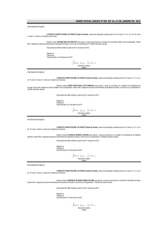 DIÁRIO OFICIAL EDIÇÃO Nº 850 DE 16 a 31 DE JANEIRO DE 2010

PORTARIA/GP/Nº 093/2010



                                  A PREFEITA CONSTITUCIONAL DE PIANCÓ, Estado da Paraíba, usando das atribuições conferidas pelo art. 64, incisos II, IV, e V, c/c o art. 76, inciso
II, alínea “a”, todos da Lei Orgânica do Município,


                                Resolve nomear ANTONIO WALLACE MILITÃO para exercer o cargo de provimento em comissão de Coordenador Média e alta Complexidade, símbolo
SM-3, integrante da estrutura administrativa da Secretaria de Saúde, na forma da Lei Complementar nº 18/2008, até ulterior decisão.

                               Esta portaria tem efeito retroativo a partir do dia 01 de janeiro de 2010.


                               Registre-se
                               Publique-se
                               Paço Municipal, em 19 de janeiro de 2010.




                                                                                    Flávia Serra Galdino
                                                                                           Prefeita

PORTARIA/GP/Nº 094/2010


                                                    A PREFEITA CONSTITUCIONAL DE PIANCÓ, Estado da Paraíba, usando das atribuições conferidas pelo art. 64, incisos II, IV, e V, c/c o
art. 76, inciso II, alínea “a”, todos da Lei Orgânica do Município,


                                            Resolve nomear CÍCERA REGIS BRAZ LEITE RAMALHO para exercer o cargo de provimento em comissão de Coordenadora de
Controle Técnico das Unidades de Saúde de Média e Alta Complexidade, símbolo SM-3, integrante da estrutura administrativa da Secretaria de Saúde, na forma da Lei Complementar nº
18/2008, até ulterior decisão.


                                               Esta portaria tem efeito retroativo a partir do dia 01 de janeiro de 2010.


                                               Registre-se
                                               Publique-se
                                               Paço Municipal, em 19 de janeiro de 2010.




                                                                                    Flávia Serra Galdino
                                                                                           Prefeita

PORTARIA/GP/Nº 095/2010



                                                    A PREFEITA CONSTITUCIONAL DE PIANCÓ, Estado da Paraíba, usando das atribuições conferidas pelo art. 64, incisos II, IV, e V, c/c o
art. 76, inciso II, alínea “a”, todos da Lei Orgânica do Município,


                                                 Resolve nomear CLEONILDA SOARES LACERDA para exercer o cargo de provimento em comissão de Coordenadora de Vigilância
Sanitária, símbolo SM-3, integrante da estrutura administrativa da Secretaria de Saúde, na forma da Lei Complementar nº 18/2008, até ulterior decisão.

                                               Esta portaria tem efeito retroativo a partir do dia 01 de janeiro de 2010.


                                               Registre-se
                                               Publique-se
                                               Paço Municipal, em 19 de janeiro de 2010.




                                                                                    Flávia Serra Galdino
                                                                                           Prefeita

PORTARIA/GP/Nº 096/2010


                                                    A PREFEITA CONSTITUCIONAL DE PIANCÓ, Estado da Paraíba, usando das atribuições conferidas pelo art. 64, incisos II, IV, e V, c/c o
art. 76, inciso II, alínea “a”, todos da Lei Orgânica do Município,



                                                Resolve nomear CONCEIÇÃO DE MARIA SERRA GALDINO para exercer o cargo de provimento em comissão de Secretária de Saúde,
símbolo SM-1, integrante da estrutura administrativa da Secretaria de Saúde, na forma da Lei Complementar nº 18/2008, até ulterior decisão.


                                               Esta portaria tem efeito retroativo a partir do dia 01 de janeiro de 2010.


                                               Registre-se
                                               Publique-se
                                               Paço Municipal, em 19 de janeiro de 2010.




                                                                                    Flávia Serra Galdino
                                                                                           Prefeita
 