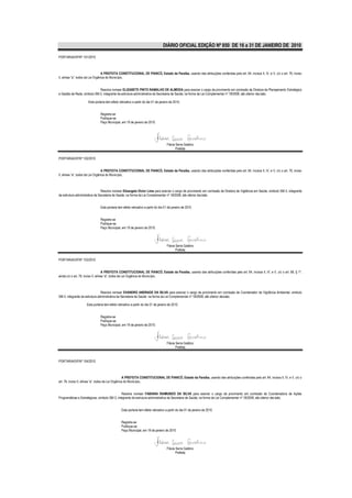 DIÁRIO OFICIAL EDIÇÃO Nº 850 DE 16 a 31 DE JANEIRO DE 2010

PORTARIA/GP/Nº 101/2010



                                  A PREFEITA CONSTITUCIONAL DE PIANCÓ, Estado da Paraíba, usando das atribuições conferidas pelo art. 64, incisos II, IV, e V, c/c o art. 76, inciso
II, alínea “a”, todos da Lei Orgânica do Município,


                             Resolve nomear ELIZABETE PINTO RAMALHO DE ALMEIDA para exercer o cargo de provimento em comissão de Diretora de Planejamento Estratégico
e Gestão de Rede, símbolo SM-3, integrante da estrutura administrativa da Secretaria de Saúde, na forma da Lei Complementar nº 18/2008, até ulterior decisão.

                      Esta portaria tem efeito retroativo a partir do dia 01 de janeiro de 2010.


                                Registre-se
                                Publique-se
                                Paço Municipal, em 19 de janeiro de 2010.




                                                                                     Flávia Serra Galdino
                                                                                            Prefeita

PORTARIA/GP/Nº 102/2010


                                  A PREFEITA CONSTITUCIONAL DE PIANCÓ, Estado da Paraíba, usando das atribuições conferidas pelo art. 64, incisos II, IV, e V, c/c o art. 76, inciso
II, alínea “a”, todos da Lei Orgânica do Município,



                                 Resolve nomear Elizangela Victor Lima para exercer o cargo de provimento em comissão de Diretora de Vigilância em Saúde, símbolo SM-3, integrante
da estrutura administrativa da Secretaria de Saúde, na forma da Lei Complementar nº 18/2008, até ulterior decisão.


                                Esta portaria tem efeito retroativo a partir do dia 01 de janeiro de 2010.


                                Registre-se
                                Publique-se
                                Paço Municipal, em 19 de janeiro de 2010.




                                                                                     Flávia Serra Galdino
                                                                                            Prefeita

PORTARIA/GP/Nº 103/2010


                                     A PREFEITA CONSTITUCIONAL DE PIANCÓ, Estado da Paraíba, usando das atribuições conferidas pelo art. 64, incisos II, IV, e V, c/c o art. 68, § 1º,
ainda c/c o art. 76, inciso II, alínea “a”, todos da Lei Orgânica do Município,



                                Resolve nomear EVANDRO ANDRADE DA SILVA para exercer o cargo de provimento em comissão de Coordenador de Vigilância Ambiental, símbolo
SM-3, integrante da estrutura administrativa da Secretaria de Saúde na forma da Lei Complementar nº 18/2008, até ulterior decisão.

                     Esta portaria tem efeito retroativo a partir do dia 01 de janeiro de 2010.


                                Registre-se
                                Publique-se
                                Paço Municipal, em 19 de janeiro de 2010.




                                                                                     Flávia Serra Galdino
                                                                                            Prefeita


PORTARIA/GP/Nº 104/2010



                                                    A PREFEITA CONSTITUCIONAL DE PIANCÓ, Estado da Paraíba, usando das atribuições conferidas pelo art. 64, incisos II, IV, e V, c/c o
art. 76, inciso II, alínea “a”, todos da Lei Orgânica do Município,


                                               Resolve nomear FABIANA RAIMUNDO DA SILVA para exercer o cargo de provimento em comissão de Coordenadora de Ações
Programáticas e Estratégicas, símbolo SM-3, integrante da estrutura administrativa da Secretaria de Saúde, na forma da Lei Complementar nº 18/2008, até ulterior decisão.


                                                 Esta portaria tem efeito retroativo a partir do dia 01 de janeiro de 2010.


                                                 Registre-se
                                                 Publique-se
                                                 Paço Municipal, em 19 de janeiro de 2010.




                                                                                     Flávia Serra Galdino
                                                                                            Prefeita
 