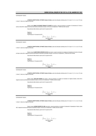 DIÁRIO OFICIAL EDIÇÃO Nº 850 DE 16 a 31 DE JANEIRO DE 2010

PORTARIA/GP/Nº 105/2010



                                  A PREFEITA CONSTITUCIONAL DE PIANCÓ, Estado da Paraíba, usando das atribuições conferidas pelo art. 64, incisos II, IV, e V, c/c o art. 76, inciso
II, alínea “a”, todos da Lei Orgânica do Município,



                              Resolve nomear MARIA DO SOCORRO PEREIRA DE OLIVEIRA para exercer o cargo de provimento em comissão de Coordenadora de Controle e
exames, símbolo SM-3, integrante da estrutura administrativa da Secretaria de Saúde, na forma da Lei Complementar nº 18/2008, até ulterior decisão.

                               Esta portaria tem efeito retroativo a partir do dia 01 de janeiro de 2010.


                               Registre-se
                               Publique-se
                               Paço Municipal, em 19 de janeiro de 2010.


                                                                                    Flávia Serra Galdino
                                                                                           Prefeita

PORTARIA/GP/Nº 106/2010



                                  A PREFEITA CONSTITUCIONAL DE PIANCÓ, Estado da Paraíba, usando das atribuições conferidas pelo art. 64, incisos II, IV, e V, c/c o art. 76, inciso
II, alínea “a”, todos da Lei Orgânica do Município,



                              Resolve nomear GLASINY MARIA GERVÁZIO DA SILVA para exercer o cargo de provimento em comissão de Coordenadora de Eventos de Educação
em Saúde, símbolo SM-3, integrante da estrutura administrativa da Secretaria de Educação e Esportes, na forma da Lei Complementar nº 18/2008, até ulterior decisão.

                               Esta portaria tem efeito retroativo a partir do dia 01 de janeiro de 2010.


                               Registre-se
                               Publique-se
                               Paço Municipal, em 19 de janeiro de 2010.




                                                                                    Flávia Serra Galdino
                                                                                           Prefeita

PORTARIA/GP/Nº 107/2010


                                  A PREFEITA CONSTITUCIONAL DE PIANCÓ, Estado da Paraíba, usando das atribuições conferidas pelo art. 64, incisos II, IV, e V, c/c o art. 76, inciso
II, alínea “a”, todos da Lei Orgânica do Município,



                                 Resolve nomear JOSÉ GEAN PEREIRA para exercer o cargo de provimento em comissão de Coordenador de Vigilância Sanitária, símbolo SM-3,
integrante da estrutura administrativa da Secretaria de Saúde, na forma da Lei Complementar nº 18/2008, até ulterior decisão.

                               Esta portaria tem efeito retroativo a partir do dia 01 de janeiro de 2010.


                               Registre-se
                               Publique-se
                               Paço Municipal, em 19 de janeiro de 2010.




                                                                                    Flávia Serra Galdino
                                                                                           Prefeita

PORTARIA/GP/Nº 108/2010


                                  A PREFEITA CONSTITUCIONAL DE PIANCÓ, Estado da Paraíba, usando das atribuições conferidas pelo art. 64, incisos II, IV, e V, c/c o art. 76, inciso
II, alínea “a”, todos da Lei Orgânica do Município,



                                Resolve nomear LAURIANO QUEIROZ DE LIMA para exercer o cargo de provimento em comissão de Coordenador de Capacitação em Saúde, símbolo
SM-2, integrante da estrutura administrativa da Secretaria de Saúde, na forma da Lei Complementar nº 18/2008, até ulterior decisão.

                               Esta portaria tem efeito retroativo a partir do dia 01 de janeiro de 2010.


                               Registre-se
                               Publique-se
                               Paço Municipal, em 19 de janeiro de 2010.




                                                                                    Flávia Serra Galdino
                                                                                           Prefeita
 