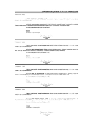 DIÁRIO OFICIAL EDIÇÃO Nº 850 DE 16 a 31 DE JANEIRO DE 2010

PORTARIA/GP/Nº 109/2010



                                  A PREFEITA CONSTITUCIONAL DE PIANCÓ, Estado da Paraíba, usando das atribuições conferidas pelo art. 64, incisos II, IV, e V, c/c o art. 76, inciso
II, alínea “a”, todos da Lei Orgânica do Município,



                            Resolve nomear LUCINEIDE JOSÉ DE S. SOUZA para exercer o cargo de provimento em comissão de Coordenador de Controle Técnico de Unidades de
Diagnose em Saúde, símbolo SM-3, integrante da estrutura administrativa da Secretaria de Saúde, na forma da Lei Complementar nº 18/2008, até ulterior decisão.

                               Esta portaria tem efeito retroativo a partir do dia 01 de janeiro de 2010.


                               Registre-se
                               Publique-se
                               Paço Municipal, em 19 de janeiro de 2010.




                                                                                    Flávia Serra Galdino
                                                                                           Prefeita


PORTARIA/GP/Nº 110/2010


                                  A PREFEITA CONSTITUCIONAL DE PIANCÓ, Estado da Paraíba, usando das atribuições conferidas pelo art. 64, incisos II, IV, e V, c/c o art. 76, inciso
II, alínea “a”, todos da Lei Orgânica do Município,


                               Resolve nomear MAEVY ROXANNE CARVALHO PEREIRA para exercer o cargo de provimento em comissão de Coordenador de Capacitação em
Saúde, símbolo SM-2, integrante da estrutura administrativa da Secretaria de Saúde, na forma da Lei Complementar nº 18/2008, até ulterior decisão.

                               Esta portaria tem efeito retroativo a partir do dia 01 de janeiro de 2010.


                               Registre-se
                               Publique-se
                               Paço Municipal, em 19 de janeiro de 2010.




                                                                                    Flávia Serra Galdino
                                                                                           Prefeita

PORTARIA/GP/Nº 111/2010


                                  A PREFEITA CONSTITUCIONAL DE PIANCÓ, Estado da Paraíba, usando das atribuições conferidas pelo art. 64, incisos II, IV, e V, c/c o art. 76, inciso
II, alínea “a”, todos da Lei Orgânica do Município,


                             Resolve nomear MARIA DAS GRAÇAS VIRGULINO para exercer o cargo de provimento em comissão de Diretora de Administração e Gerência das
Unidades de Saúde, símbolo SM-3, integrante da estrutura administrativa da Secretaria de Saúde, na forma da Lei Complementar nº 18/2008, até ulterior decisão.

                               Esta portaria tem efeito retroativo a partir do dia 01 de janeiro de 2010.


                               Registre-se
                               Publique-se
                               Paço Municipal, em 19 de janeiro de 2010.


                                                                                    Flávia Serra Galdino
                                                                                           Prefeita

PORTARIA/GP/Nº 112/2010



                                  A PREFEITA CONSTITUCIONAL DE PIANCÓ, Estado da Paraíba, usando das atribuições conferidas pelo art. 64, incisos II, IV, e V, c/c o art. 76, inciso
II, alínea “a”, todos da Lei Orgânica do Município,



                            Resolve nomear MARIA DE FÁTIMA PEREIRA DE OLIVEIRA para exercer o cargo de provimento em comissão de Coordenadora Média e Alta
Complexidade em Saúde Bucal, símbolo SM-3, integrante da estrutura administrativa da Secretaria de Saúde, na forma da Lei Complementar nº 18/2008, até ulterior decisão.

                               Esta portaria tem efeito retroativo a partir do dia 01 de janeiro de 2010.


                               Registre-se
                               Publique-se
                               Paço Municipal, em 19 de janeiro de 2010.




                                                                                    Flávia Serra Galdino
                                                                                           Prefeita
 