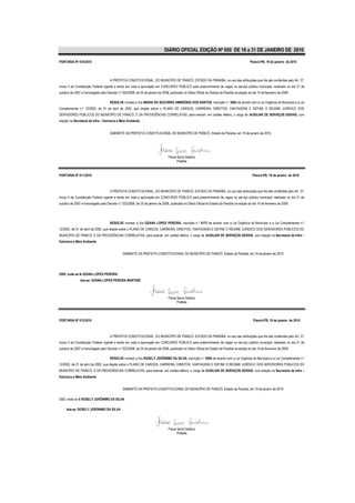 DIÁRIO OFICIAL EDIÇÃO Nº 850 DE 16 a 31 DE JANEIRO DE 2010

PORTARIA Nº 010/2010                                                                                                                           Piancó-PB, 19 de janeiro de 2010




                                      A PREFEITA CONSTITUCIONAL, DO MUNICÍPIO DE PIANCÓ, ESTADO DA PARAÍBA, no uso das atribuições que lhe são conferidas pelo Art. 37,
inciso II da Constituição Federal vigente e tendo em vista a aprovação em CONCURSO PÚBLICO para preenchimento de vagas no serviço público municipal, realizado no dia 21 de
outubro de 2007 e homologado pelo Decreto n.º 022/2008, de 25 de janeiro de 2008, publicado no Diário Oficial do Estado da Paraíba na edição do dia 14 de fevereiro de 2008.

                                      RESOLVE nomear a Sra MARIA DO SOCORRO AMBRÓSIO DOS SANTOS, inscrição n.º 5063 de acordo com a Lei Orgânica do Município e a Lei
Complementar n.º 12/2002, de 01 de abril de 2002, que dispõe sobre o PLANO DE CARGOS, CARREIRA, DIREITOS, VANTAGENS E DEFINE O REGIME JURÍDICO DOS
SERVIDORES PÚBLICOS DO MUNICÍPIO DE PIANCÓ, E DÁ PROVIDÊNCIAS CORRELATAS, para exercer, em caráter efetivo, o cargo de AUXILIAR DE SERVIÇOS GERAIS, com
lotação na Secretaria de Infra – Estrutura e Meio Ambiente.


                                      GABINETE DA PREFEITA CONSTITUCIONAL DO MUNICÍPIO DE PIANCÓ, Estado da Paraíba, em 19 de janeiro de 2010.




                                                                                 Flavia Serra Galdino
                                                                                        Prefeita


PORTARIA Nº 011/2010                                                                                                                            Piancó-PB, 19 de janeiro de 2010



                                      A PREFEITA CONSTITUCIONAL, DO MUNICÍPIO DE PIANCÓ, ESTADO DA PARAÍBA, no uso das atribuições que lhe são conferidas pelo Art. 37,
inciso II da Constituição Federal vigente e tendo em vista a aprovação em CONCURSO PÚBLICO para preenchimento de vagas no ser viço público municipal, realizado no dia 21 de
outubro de 2007 e homologado pelo Decreto n.º 022/2008, de 25 de janeiro de 2008, publicado no Diário Oficial do Estado da Paraíba na edição do dia 14 de fevereiro de 2008.




                                      RESOLVE nomear a Sra OZANA LOPES PEREIRA, inscrição n.º 4173 de acordo com a Lei Orgânica do Município e a Lei Complementar n.º
12/2002, de 01 de abril de 2002, que dispõe sobre o PLANO DE CARGOS, CARREIRA, DIREITOS, VANTAGENS E DEFINE O REGIME JURÍDICO DOS SERVIDORES PÚBLICOS DO
MUNICÍPIO DE PIANCÓ, E DÁ PROVIDÊNCIAS CORRELATAS, para exercer, em caráter efetivo, o cargo de AUXILIAR DE SERVIÇOS GERAIS, com lotação na Secretaria de Infra –
Estrutura e Meio Ambiente.


                                               GABINETE DA PREFEITA CONSTITUCIONAL DO MUNICÍPIO DE PIANCÓ, Estado da Paraíba, em 19 de janeiro de 2010.




OBS: onde se lê OZANA LOPES PEREIRA
               leia-se: OZANA LOPES PEREIRA MARTINS



                                                                                 Flavia Serra Galdino
                                                                                        Prefeita




PORTARIA Nº 012/2010                                                                                                                             Piancó-PB, 19 de janeiro de 2010



                                      A PREFEITA CONSTITUCIONAL, DO MUNICÍPIO DE PIANCÓ, ESTADO DA PARAÍBA, no uso das atribuições que lhe são conferidas pelo Art. 37,
inciso II da Constituição Federal vigente e tendo em vista a aprovação em CONCURSO PÚBLICO para preenchimento de vagas no ser viço público municipal, realizado no dia 21 de
outubro de 2007 e homologado pelo Decreto n.º 022/2008, de 25 de janeiro de 2008, publicado no Diário Oficial do Estado da Paraíba na edição do dia 14 de fevereiro de 2008.

                                      RESOLVE nomear a Sra ROSELY JERÔNIMO DA SILVA, inscrição n.º 4908 de acordo com a Lei Orgânica do Município e a Lei Complementar n.º
12/2002, de 01 de abril de 2002, que dispõe sobre o PLANO DE CARGOS, CARREIRA, DIREITOS, VANTAGENS E DEFINE O REGIME JURÍDICO DOS SERVIDORES PÚBLICOS DO
MUNICÍPIO DE PIANCÓ, E DÁ PROVIDÊNCIAS CORRELATAS, para exercer, em caráter efetivo, o cargo de AUXILIAR DE SERVIÇOS GERAIS, com lotação na Secretaria de Infra –
Estrutura e Meio Ambiente.


                                               GABINETE DA PREFEITA CONSTITUCIONAL DO MUNICÍPIO DE PIANCÓ, Estado da Paraíba, em 19 de janeiro de 2010.

OBS: onde se lê ROSELY JERÔNIMO DA SILVA

     leia-se: ROSELY JERONIMO DA SILVA




                                                                                 Flavia Serra Galdino
                                                                                        Prefeita
 