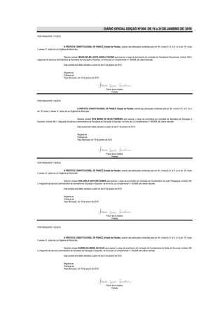 DIÁRIO OFICIAL EDIÇÃO Nº 850 DE 16 a 31 DE JANEIRO DE 2010

PORTARIA/GP/Nº 117/2010



                                  A PREFEITA CONSTITUCIONAL DE PIANCÓ, Estado da Paraíba, usando das atribuições conferidas pelo art. 64, incisos II, IV, e V, c/c o art. 76, inciso
II, alínea “a”, todos da Lei Orgânica do Município,


                                 Resolve nomear MARIA SELMA JUSTO ANGELO RUFINO para exercer o cargo de provimento em comissão de Orientadora Educacional, símbolo SM-3,
integrante da estrutura administrativa da Secretaria de Educação e Esportes, na forma da Lei Complementar nº 18/2008, até ulterior decisão.

                               Esta portaria tem efeito retroativo a partir do dia 01 de janeiro de 2010.


                               Registre-se
                               Publique-se
                               Paço Municipal, em 19 de janeiro de 2010.




                                                                                    Flávia Serra Galdino
                                                                                           Prefeita


PORTARIA/GP/Nº 118/2010


                                                    A PREFEITA CONSTITUCIONAL DE PIANCÓ, Estado da Paraíba, usando das atribuições conferidas pelo art. 64, incisos II, IV, e V, c/c o
art. 76, inciso II, alínea “a”, todos da Lei Orgânica do Município,


                                                Resolve nomear RITA MARIA DA SILVA FERREIRA para exercer o cargo de provimento em comissão de Secretária de Educação e
Esportes, símbolo SM-1, integrante da estrutura administrativa da Secretaria de Educação e Esportes, na forma da Lei Complementar nº 18/2008, até ulterior decisão.

                                               Esta portaria tem efeito retroativo a partir do dia 01 de janeiro de 2010.


                                               Registre-se
                                               Publique-se
                                               Paço Municipal, em 19 de janeiro de 2010.




                                                                                    Flávia Serra Galdino
                                                                                           Prefeita

PORTARIA/GP/Nº 119/2010


                                  A PREFEITA CONSTITUCIONAL DE PIANCÓ, Estado da Paraíba, usando das atribuições conferidas pelo art. 64, incisos II, IV, e V, c/c o art. 76, inciso
II, alínea “a”, todos da Lei Orgânica do Município,


                                 Resolve nomear ANA CARLA VENTURA GOMES para exercer o cargo de provimento em comissão de Coordenadora de Ação Pedagógica, símbolo SM-
3, integrante da estrutura administrativa da Secretaria de Educação e Esportes, na forma da Lei Complementar nº 18/2008, até ulterior decisão.

                               Esta portaria tem efeito retroativo a partir do dia 01 de janeiro de 2010.


                               Registre-se
                               Publique-se
                               Paço Municipal, em 19 de janeiro de 2010.




                                                                                    Flávia Serra Galdino
                                                                                           Prefeita


PORTARIA/GP/Nº 120/2010



                                  A PREFEITA CONSTITUCIONAL DE PIANCÓ, Estado da Paraíba, usando das atribuições conferidas pelo art. 64, incisos II, IV, e V, c/c o art. 76, inciso
II, alínea “a”, todos da Lei Orgânica do Município,


                                 Resolve nomear EUZENILDA MARIA DA SILVA para exercer o cargo de provimento em comissão de Coordenadora de Salas de Recursos, símbolo SM-
3, integrante da estrutura administrativa da Secretaria de Educação e Esportes, na forma da Lei Complementar nº 18/2008, até ulterior decisão.

                               Esta portaria tem efeito retroativo a partir do dia 01 de janeiro de 2010.


                               Registre-se
                               Publique-se
                               Paço Municipal, em 19 de janeiro de 2010.




                                                                                    Flávia Serra Galdino
                                                                                           Prefeita
 