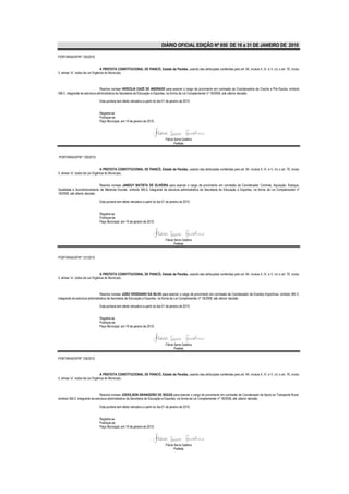 DIÁRIO OFICIAL EDIÇÃO Nº 850 DE 16 a 31 DE JANEIRO DE 2010

PORTARIA/GP/Nº 125/2010


                                  A PREFEITA CONSTITUCIONAL DE PIANCÓ, Estado da Paraíba, usando das atribuições conferidas pelo art. 64, incisos II, IV, e V, c/c o art. 76, inciso
II, alínea “a”, todos da Lei Orgânica do Município,



                                Resolve nomear HERCÍLIA CAZÉ DE ANDRADE para exercer o cargo de provimento em comissão de Coordenadora de Creche e Pré-Escola, símbolo
SM-3, integrante da estrutura administrativa da Secretaria de Educação e Esportes, na forma da Lei Complementar nº 18/2008, até ulterior decisão.

                               Esta portaria tem efeito retroativo a partir do dia 01 de janeiro de 2010.


                               Registre-se
                               Publique-se
                               Paço Municipal, em 19 de janeiro de 2010.




                                                                                    Flávia Serra Galdino
                                                                                           Prefeita


PORTARIA/GP/Nº 126/2010


                                  A PREFEITA CONSTITUCIONAL DE PIANCÓ, Estado da Paraíba, usando das atribuições conferidas pelo art. 64, incisos II, IV, e V, c/c o art. 76, inciso
II, alínea “a”, todos da Lei Orgânica do Município,


                               Resolve nomear JANDUY BATISTA DE OLIVEIRA para exercer o cargo de provimento em comissão de Coordenador Controle, Aquisição, Estoque,
Qualidade e Acondicionamento de Merenda Escolar, símbolo SM-3, integrante da estrutura administrativa da Secretaria de Educação e Esportes, na forma da Lei Complementar nº
18/2008, até ulterior decisão.

                               Esta portaria tem efeito retroativo a partir do dia 01 de janeiro de 2010.


                               Registre-se
                               Publique-se
                               Paço Municipal, em 19 de janeiro de 2010.




                                                                                    Flávia Serra Galdino
                                                                                           Prefeita


PORTARIA/GP/Nº 127/2010



                                  A PREFEITA CONSTITUCIONAL DE PIANCÓ, Estado da Paraíba, usando das atribuições conferidas pelo art. 64, incisos II, IV, e V, c/c o art. 76, inciso
II, alínea “a”, todos da Lei Orgânica do Município,



                                 Resolve nomear JOÃO VERIDIANO DA SILVA para exercer o cargo de provimento em comissão de Coordenador de Eventos Esportivos, símbolo SM-3,
integrante da estrutura administrativa da Secretaria de Educação e Esportes, na forma da Lei Complementar nº 18/2008, até ulterior decisão.

                               Esta portaria tem efeito retroativo a partir do dia 01 de janeiro de 2010.


                               Registre-se
                               Publique-se
                               Paço Municipal, em 19 de janeiro de 2010.




                                                                                    Flávia Serra Galdino
                                                                                           Prefeita

PORTARIA/GP/Nº 128/2010



                                  A PREFEITA CONSTITUCIONAL DE PIANCÓ, Estado da Paraíba, usando das atribuições conferidas pelo art. 64, incisos II, IV, e V, c/c o art. 76, inciso
II, alínea “a”, todos da Lei Orgânica do Município,



                                Resolve nomear JODEILSON GRANGEIRO DE SOUZA para exercer o cargo de provimento em comissão de Coordenador de Apoio ao Transporte Rural,
símbolo SM-2, integrante da estrutura administrativa da Secretaria de Educação e Esportes, na forma da Lei Complementar nº 18/2008, até ulterior decisão.

                               Esta portaria tem efeito retroativo a partir do dia 01 de janeiro de 2010.


                               Registre-se
                               Publique-se
                               Paço Municipal, em 19 de janeiro de 2010.




                                                                                    Flávia Serra Galdino
                                                                                           Prefeita
 