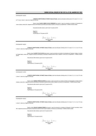 DIÁRIO OFICIAL EDIÇÃO Nº 850 DE 16 a 31 DE JANEIRO DE 2010

PORTARIA/GP/Nº 145/2010


                                                    A PREFEITA CONSTITUCIONAL DE PIANCÓ, Estado da Paraíba, usando das atribuições conferidas pelo art. 64, incisos II, IV, e V, c/c o
art. 76, inciso II, alínea “a”, todos da Lei Orgânica do Município,


                                               Resolve nomear VALDECI GOMES DA SILVA RODRIGUES para exercer o cargo de provimento em comissão de Coordenadora de
Jovens e Adultos, símbolo SM-3, integrante da estrutura administrativa da Secretaria de Educação e Esportes, na forma da Lei Complementar nº 18/2008, até ulterior decisão.


                                               Esta portaria tem efeito retroativo a partir do dia 01 de janeiro de 2010.


                                               Registre-se
                                               Publique-se
                                               Paço Municipal, em 19 de janeiro de 2010.




                                                                                    Flávia Serra Galdino
                                                                                           Prefeita


PORTARIA/GP/Nº 146/2010


                                  A PREFEITA CONSTITUCIONAL DE PIANCÓ, Estado da Paraíba, usando das atribuições conferidas pelo art. 64, incisos II, IV, e V, c/c o art. 76, inciso
II, alínea “a”, todos da Lei Orgânica do Município,



                             Resolve nomear CLAUDECY FELIX DA SILVA para exercer o cargo de provimento em comissão de Coordenadora de Programas, Projetos e Convênios
da Proteção Básica, símbolo SM-3, integrante da estrutura administrativa da Secretaria de Desenvolvimento Social e Cidadania, na forma da Lei Complementar nº 18/2008, até ulterior
decisão.

                               Esta portaria tem efeito retroativo a partir do dia 01 de janeiro de 2010.


                               Registre-se
                               Publique-se
                               Paço Municipal, em 19 de janeiro de 2010.




                                                                                    Flávia Serra Galdino
                                                                                           Prefeita

PORTARIA/GP/Nº 147/2010


                                  A PREFEITA CONSTITUCIONAL DE PIANCÓ, Estado da Paraíba, usando das atribuições conferidas pelo art. 64, incisos II, IV, e V, c/c o art. 76, inciso
II, alínea “a”, todos da Lei Orgânica do Município,



                               Resolve nomear DAMIANA PEREIRA SILVESTRE para exercer o cargo de provimento em comissão de Diretora de Administração de Trabalho, Renda e
Cidadania, símbolo SM-2, integrante da estrutura administrativa da Secretaria de Desenvolvimento Social e Cidadania, na forma da Lei Complementar nº 18/2008, até ulterior decisão.

                               Esta portaria tem efeito retroativo a partir do dia 01 de janeiro de 2010.


                               Registre-se
                               Publique-se
                               Paço Municipal, em 19 de janeiro de 2010.




                                                                                    Flávia Serra Galdino
                                                                                           Prefeita

PORTARIA/GP/Nº 148/2010


                                  A PREFEITA CONSTITUCIONAL DE PIANCÓ, Estado da Paraíba, usando das atribuições conferidas pelo art. 64, incisos II, IV, e V, c/c o art. 76, inciso
II, alínea “a”, todos da Lei Orgânica do Município,



                                Resolve nomear EDVALDO CASSIANO PEREIRA para exercer o cargo de provimento em comissão de Coordenador de Ações Comunitárias, símbolo
SM-3, integrante da estrutura administrativa da Secretaria de Desenvolvimento Social e Cidadania, na forma da Lei Complementar nº 18/2008, até ulterior decisão.

                               Esta portaria tem efeito retroativo a partir do dia 01 de janeiro de 2010.


                               Registre-se
                               Publique-se
                               Paço Municipal, em 19 de janeiro de 2010.




                                                                                    Flávia Serra Galdino
                                                                                           Prefeita
 
