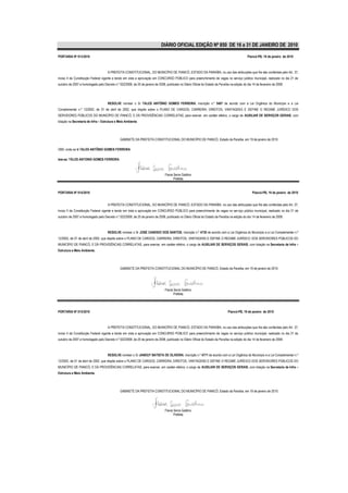 DIÁRIO OFICIAL EDIÇÃO Nº 850 DE 16 a 31 DE JANEIRO DE 2010

PORTARIA Nº 013/2010                                                                                                                            Piancó-PB, 19 de janeiro de 2010



                                      A PREFEITA CONSTITUCIONAL, DO MUNICÍPIO DE PIANCÓ, ESTADO DA PARAÍBA, no uso das atribuições que lhe são conferidas pelo Art. 37,
inciso II da Constituição Federal vigente e tendo em vista a aprovação em CONCURSO PÚBLICO para preenchimento de vagas no serviço público municipal, realizado no dia 21 de
outubro de 2007 e homologado pelo Decreto n.º 022/2008, de 25 de janeiro de 2008, publicado no Diário Oficial do Estado da Paraíba na edição do dia 14 de fevereiro de 2008.




                                      RESOLVE nomear o Sr TALES ANTÔNIO GOMES FERREIRA, inscrição n.º 5407 de acordo com a Lei Orgânica do Município e a Lei
Complementar n.º 12/2002, de 01 de abril de 2002, que dispõe sobre o PLANO DE CARGOS, CARREIRA, DIREITOS, VANTAGENS E DEFINE O REGIME JURÍDICO DOS
SERVIDORES PÚBLICOS DO MUNICÍPIO DE PIANCÓ, E DÁ PROVIDÊNCIAS CORRELATAS, para exercer, em caráter efetivo, o cargo de AUXILIAR DE SERVIÇOS GERAIS, com
lotação na Secretaria de Infra – Estrutura e Meio Ambiente.




                                               GABINETE DA PREFEITA CONSTITUCIONAL DO MUNICÍPIO DE PIANCÓ, Estado da Paraíba, em 19 de janeiro de 2010.

OBS: onde se lê TALES ANTÔNIO GOMES FERREIRA

leia-se: TÁLES ANTONIO GOMES FERREIRA



                                                                                 Flavia Serra Galdino
                                                                                        Prefeita


PORTARIA Nº 014/2010                                                                                                                                Piancó-PB, 19 de janeiro de 2010


                                      A PREFEITA CONSTITUCIONAL, DO MUNICÍPIO DE PIANCÓ, ESTADO DA PARAÍBA, no uso das atribuições que lhe são conferidas pelo Art. 37,
inciso II da Constituição Federal vigente e tendo em vista a aprovação em CONCURSO PÚBLICO para preenchimento de vagas no ser viço público municipal, realizado no dia 21 de
outubro de 2007 e homologado pelo Decreto n.º 022/2008, de 25 de janeiro de 2008, publicado no Diário Oficial do Estado da Paraíba na edição do dia 14 de fevereiro de 2008.



                                      RESOLVE nomear o Sr JOSÉ CANDIDO DOS SANTOS, inscrição n.º 4730 de acordo com a Lei Orgânica do Município e a Lei Complementar n.º
12/2002, de 01 de abril de 2002, que dispõe sobre o PLANO DE CARGOS, CARREIRA, DIREITOS, VANTAGENS E DEFINE O REGIME JURÍDICO DOS SERVIDORES PÚBLICOS DO
MUNICÍPIO DE PIANCÓ, E DÁ PROVIDÊNCIAS CORRELATAS, para exercer, em caráter efetivo, o cargo de AUXILIAR DE SERVIÇOS GERAIS, com lotação na Secretaria de Infra –
Estrutura e Meio Ambiente.




                                               GABINETE DA PREFEITA CONSTITUCIONAL DO MUNICÍPIO DE PIANCÓ, Estado da Paraíba, em 19 de janeiro de 2010.




                                                                                 Flavia Serra Galdino
                                                                                        Prefeita




PORTARIA Nº 015/2010                                                                                                             Piancó-PB, 19 de janeiro de 2010



                                      A PREFEITA CONSTITUCIONAL, DO MUNICÍPIO DE PIANCÓ, ESTADO DA PARAÍBA, no uso das atribuições que lhe são conferidas pelo Art. 37,
inciso II da Constituição Federal vigente e tendo em vista a aprovação em CONCURSO PÚBLICO para preenchimento de vagas no serviço público municipal, realizado no dia 21 de
outubro de 2007 e homologado pelo Decreto n.º 022/2008, de 25 de janeiro de 2008, publicado no Diário Oficial do Estado da Paraíba na edição do dia 14 de fevereiro de 2008.



                                      RESOLVE nomear o Sr JANDUY BATISTA DE OLIVEIRA, inscrição n.º 4771 de acordo com a Lei Orgânica do Município e a Lei Complementar n.º
12/2002, de 01 de abril de 2002, que dispõe sobre o PLANO DE CARGOS, CARREIRA, DIREITOS, VANTAGENS E DEFINE O REGIME JURÍDICO DOS SERVIDORES PÚBLICOS DO
MUNICÍPIO DE PIANCÓ, E DÁ PROVIDÊNCIAS CORRELATAS, para exercer, em caráter efetivo, o cargo de AUXILIAR DE SERVIÇOS GERAIS, com lotação na Secretaria de Infra –
Estrutura e Meio Ambiente.




                                               GABINETE DA PREFEITA CONSTITUCIONAL DO MUNICÍPIO DE PIANCÓ, Estado da Paraíba, em 19 de janeiro de 2010.




                                                                                 Flavia Serra Galdino
                                                                                        Prefeita
 
