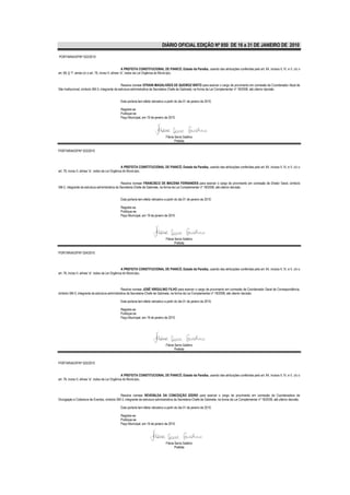 DIÁRIO OFICIAL EDIÇÃO Nº 850 DE 16 a 31 DE JANEIRO DE 2010

PORTARIA/GP/Nº 022/2010


                                                       A PREFEITA CONSTITUCIONAL DE PIANCÓ, Estado da Paraíba, usando das atribuições conferidas pelo art. 64, incisos II, IV, e V, c/c o
art. 68, § 1º, ainda c/c o art. 76, inciso II, alínea “a”, todos da Lei Orgânica do Município,


                                                  Resolve nomear EFRAIN MAGALHÃES DE QUEIROZ BRITO para exercer o cargo de provimento em comissão de Coordenador Atual de
Site Institucional, símbolo SM-3, integrante da estrutura administrativa da Secretaria-Chefe de Gabinete, na forma da Lei Complementar nº 18/2008, até ulterior decisão.


                                               Esta portaria tem efeito retroativo a partir do dia 01 de janeiro de 2010.

                                               Registre-se
                                               Publique-se
                                               Paço Municipal, em 19 de janeiro de 2010.




                                                                                   Flávia Serra Galdino
                                                                                          Prefeita

PORTARIA/GP/Nº 023/2010



                                                    A PREFEITA CONSTITUCIONAL DE PIANCÓ, Estado da Paraíba, usando das atribuições conferidas pelo art. 64, incisos II, IV, e V, c/c o
art. 76, inciso II, alínea “a”, todos da Lei Orgânica do Município,


                                                 Resolve nomear FRANCISCO DE MACENA FERNANDES para exercer o cargo de provimento em comissão de Diretor Geral, símbolo
SM-2, integrante da estrutura administrativa da Secretaria-Chefe de Gabinete, na forma da Lei Complementar nº 18/2008, até ulterior decisão.


                                               Esta portaria tem efeito retroativo a partir do dia 01 de janeiro de 2010.

                                               Registre-se
                                               Publique-se
                                               Paço Municipal, em 19 de janeiro de 2010.




                                                                                   Flávia Serra Galdino
                                                                                          Prefeita

PORTARIA/GP/Nº 024/2010



                                                    A PREFEITA CONSTITUCIONAL DE PIANCÓ, Estado da Paraíba, usando das atribuições conferidas pelo art. 64, incisos II, IV, e V, c/c o
art. 76, inciso II, alínea “a”, todos da Lei Orgânica do Município,



                                                Resolve nomear JOSÉ VIRGULINO FILHO para exercer o cargo de provimento em comissão de Coordenador Geral de Correspondência,
símbolo SM-3, integrante da estrutura administrativa da Secretaria-Chefe de Gabinete, na forma da Lei Complementar nº 18/2008, até ulterior decisão.

                                               Esta portaria tem efeito retroativo a partir do dia 01 de janeiro de 2010.

                                               Registre-se
                                               Publique-se
                                               Paço Municipal, em 19 de janeiro de 2010.




                                                                                   Flávia Serra Galdino
                                                                                          Prefeita


PORTARIA/GP/Nº 025/2010


                                                    A PREFEITA CONSTITUCIONAL DE PIANCÓ, Estado da Paraíba, usando das atribuições conferidas pelo art. 64, incisos II, IV, e V, c/c o
art. 76, inciso II, alínea “a”, todos da Lei Orgânica do Município,



                                             Resolve nomear REVENILDA DA CONCEIÇÃO IZIDRO para exercer o cargo de provimento em comissão de Coordenadora de
Divulgação e Cobertura de Eventos, símbolo SM-3, integrante da estrutura administrativa da Secretaria-Chefe de Gabinete, na forma da Lei Complementar nº 18/2008, até ulterior decisão.

                                               Esta portaria tem efeito retroativo a partir do dia 01 de janeiro de 2010.

                                               Registre-se
                                               Publique-se
                                               Paço Municipal, em 19 de janeiro de 2010.




                                                                                   Flávia Serra Galdino
                                                                                          Prefeita
 