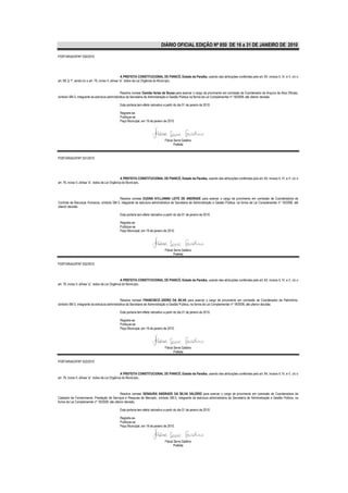 DIÁRIO OFICIAL EDIÇÃO Nº 850 DE 16 a 31 DE JANEIRO DE 2010

PORTARIA/GP/Nº 030/2010




                                                       A PREFEITA CONSTITUCIONAL DE PIANCÓ, Estado da Paraíba, usando das atribuições conferidas pelo art. 64, incisos II, IV, e V, c/c o
art. 68, § 1º, ainda c/c o art. 76, inciso II, alínea “a”, todos da Lei Orgânica do Município,


                                                Resolve nomear Damião farias de Souza para exercer o cargo de provimento em comissão de Coordenador de Arquivo de Atos Oficiais,
símbolo SM-3, integrante da estrutura administrativa da Secretaria de Administração e Gestão Pública na forma da Lei Complementar nº 18/2008, até ulterior decisão.

                                               Esta portaria tem efeito retroativo a partir do dia 01 de janeiro de 2010.

                                               Registre-se
                                               Publique-se
                                               Paço Municipal, em 19 de janeiro de 2010.




                                                                                   Flávia Serra Galdino
                                                                                          Prefeita


PORTARIA/GP/Nº 031/2010




                                                    A PREFEITA CONSTITUCIONAL DE PIANCÓ, Estado da Paraíba, usando das atribuições conferidas pelo art. 64, incisos II, IV, e V, c/c o
art. 76, inciso II, alínea “a”, todos da Lei Orgânica do Município,



                                           Resolve nomear EUDNA AYLLANNA LEITE DE ANDRADE para exercer o cargo de provimento em comissão de Coordenadora de
Controle de Recursos Humanos, símbolo SM-3, integrante da estrutura administrativa da Secretaria de Administração e Gestão Pública, na forma da Lei Complementar nº 18/2008, até
ulterior decisão.

                                               Esta portaria tem efeito retroativo a partir do dia 01 de janeiro de 2010.

                                               Registre-se
                                               Publique-se
                                               Paço Municipal, em 19 de janeiro de 2010.




                                                                                   Flávia Serra Galdino
                                                                                          Prefeita

PORTARIA/GP/Nº 032/2010



                                                    A PREFEITA CONSTITUCIONAL DE PIANCÓ, Estado da Paraíba, usando das atribuições conferidas pelo art. 64, incisos II, IV, e V, c/c o
art. 76, inciso II, alínea “a”, todos da Lei Orgânica do Município,



                                                Resolve nomear FRANCISCO IZIDRO DA SILVA para exercer o cargo de provimento em comissão de Coordenador de Patrimônio,
símbolo SM-3, integrante da estrutura administrativa da Secretaria de Administração e Gestão Pública, na forma da Lei Complementar nº 18/2008, até ulterior decisão.

                                               Esta portaria tem efeito retroativo a partir do dia 01 de janeiro de 2010.

                                               Registre-se
                                               Publique-se
                                               Paço Municipal, em 19 de janeiro de 2010.




                                                                                   Flávia Serra Galdino
                                                                                          Prefeita

PORTARIA/GP/Nº 033/2010


                                                    A PREFEITA CONSTITUCIONAL DE PIANCÓ, Estado da Paraíba, usando das atribuições conferidas pelo art. 64, incisos II, IV, e V, c/c o
art. 76, inciso II, alínea “a”, todos da Lei Orgânica do Município,



                                               Resolve nomear GENAURA ANDRADE DA SILVA VALÉRIO para exercer o cargo de provimento em comissão de Coordenadora de
Cadastro de Fornecimento, Prestação de Serviços e Pesquisa de Mercado, símbolo SM-3, integrante da estrutura administrativa da Secretaria de Administração e Gestão Pública, na
forma da Lei Complementar nº 18/2008, até ulterior decisão.

                                               Esta portaria tem efeito retroativo a partir do dia 01 de janeiro de 2010.

                                               Registre-se
                                               Publique-se
                                               Paço Municipal, em 19 de janeiro de 2010.



                                                                                   Flávia Serra Galdino
                                                                                          Prefeita
 