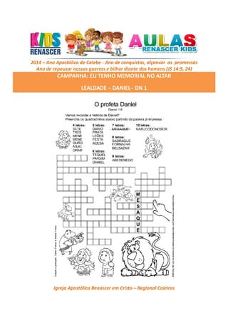 2014 – Ano Apostólico de Calebe - Ano de conquistas, alçancar as promessas
Ano de repousar nossas guerras e bilhar diante dos homens (JS 14:9, 24)

CAMPANHA: EU TENHO MEMORIAL NO ALTAR
LEALDADE – DANIEL– DN 1

Igreja Apostólica Renascer em Cristo – Regional Caieiras

 