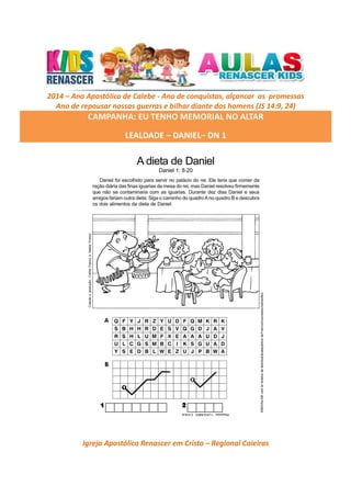 2014 – Ano Apostólico de Calebe - Ano de conquistas, alçancar as promessas
Ano de repousar nossas guerras e bilhar diante dos homens (JS 14:9, 24)

CAMPANHA: EU TENHO MEMORIAL NO ALTAR
LEALDADE – DANIEL– DN 1

Igreja Apostólica Renascer em Cristo – Regional Caieiras

 