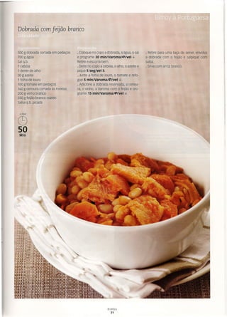 Dobrada com feijão branco
500 g dobrada cortada em pedaços
700 g água
Sal q.b.
1 cebola
1 dente de alho
50 g azeite
1 folha de louro
100 g tomate em pedaços
160 g cenoura cortada às rodelas
200 g vinho branco
550 g feijão branco cozido
Salsa q.b. picada
6PAX
C9
50
Min
o Coloque no copo a dobrada, a água, o sal
e programe 30 mín/varoma/evveí ~.
Retire e escorra bem.
o Deite no copo a cebola, o alho, o azeite e
pique 5 seg/vel 5.
o Junte a folha de louro, o tomate e refo-
gue 5 minlVaroma/;"/vel ~.
o Adicione a dobrada reservada, a cenou-
ra, o vinho, a Varoma com o feijão e pro-
grame 15 mtn/varoma/evvet 4-.
o Retire para uma taça de servir, envolva
a dobrada com o feijão e salpique com
salsa.
o Sirva com arroz branco.
Bimby
21
 