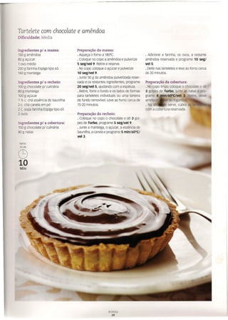 Tartelete com chocolate e amêndoa
Dificuldade: Média
Ingredientes p/ a massa:
130 g amêndoa
80 g açúcar
ovo médio
250 g farinha Espiga tipo 65
140 g manteiga
Ingredientes p/ o recheio:
00 g chocolate p/ culinária
80 g manteiga
00 g açúcar
Y.1 c. chá essência de baunilha
2 c. chá canela em pó
2 c. sopa farinha Espiga tipo 65
2 ovos
Ingredientes p/ a cobertura:
50 g chocolate p/ culinária
80 g natas
~
10
Min
Preparação da massa:
· Aqueça o forno a 180°C.
· Coloque no copo a amêndoa e pulverize
5 seg/vel 9. Retire e reserve.
· NO copo coloque o açúcar e pulverize
10 seg/vel 9.
· Junte 50 g da amêndoa pulverizada reser-
vada e os restantes ingredientes, programe
20 seg/vel 5, ajudando com a espátula
· Retire, forre o fundo e os lados de formas
para tarteletes individuais ou uma tarteira
de fundo removível. Leve ao forno cerca de
15-20 minutos.
. Adicione a farinha, os ovos, a restante
amêndoa reservada e programe 10 seg/
vel5.
. Deite nas tarteletes e leve ao forno cerca
de 20 minutos.
Preparação do recheio:
· Coloque no copo o chocolate e dê 3 gol-
pes de Turbo, programe 5 seg/vel 9.
· Junte a manteiga, o açúcar, a essência de
baunilha, a canela e programe 5 min/60°C/
vel3.
Bimby
29
 