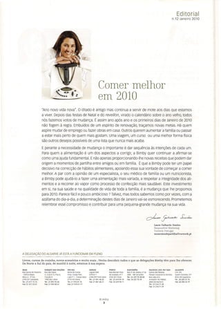 Editorial
n.12 Janeiro 2010
Comer melhor
em 2010
"Ano novo vida nova". O ditado é antigo mas continua a servir de mote aos dias que estamos
a viver. Depois das festas de Natal e do reveillon, virado o calendário sobre o ano velho, todos
nós fazemos votos de mudança. É assim ano após ano e os primeiros dias de Janeiro de 2010
não fogem à regra. Embuidos de um espírito de renovação, traçamos novas metas. Há quem
aspire mudar de emprego ou fazer obras em casa. Outros querem aumentar a família ou passar
a estar mais perto de quem mais gostam. Uma viagem, um curso ou uma melhor forma física
são outros desejos possíveis de uma lista que nunca mais acaba.
E perante a necessidade de mudança o importante é dar sequência às intenções de cada um.
Para quem a alimentação é um dos aspectos a corrigir, a Bimby quer continuar a afirmar-se
como uma ajuda fundamental. E não apenas proporcionando-lhe novas receitas que podem dar
origem a momentos de partilha entre amigos ou em família. É que a Bimby pode ter um papel
decisivo na correcção de hábitos alimentares, apoiando essa sua vontade de começar a comer
melhor. A par com a opinião de um especialista, o seu médico de família ou um nutricionista,
a Bimby pode ajudá-lo a fazer uma alimentação mais variada, a respeitar a integridade dos ali-
mentos e a recorrer ao vapor como processo de confecção mais saudável. Este investimento
em si, na sua saúde e na qualidade de vida de toda a família, é a mudança que lhe propomos
para 2010. Parece fácil e pouco ambicioso? Talvez, mas todos sabemos como por vezes, com a
azáfama do dia-a-dia, aideterminação destes dias de Janeiro vai-se esmorecendo. Prometemos
relembrar essé compromisso e contribuir para uma pequena-grande mudança na sua vida.
Laura Galhardo Sirnões
Responsável Marketing
Vorwerk Portugal
rnornentosdepartilha@Vorwerk.pt
A DELEGAÇÃO DO ALGARVE JÁ ESTÁ A FUNCIONAR EM PLENO
Livros, cursos de cozinha, novos acessórios e muito mais ...Venha descobrir tudos o que as delegações Bimby têm para lhe oferecer.
De Norte a Sul do país, de manhã à noite, estamos à sua espera.
SEDE
Rua Quinta do Palztnho
- Edifício aepor
Bloco 2 - ']!J Dto.
2790-237 Carnaxide
rei.: 214177315
Fax: 214172341
PARQUE DAS NAÇÕES
Rua das vigias,
Lt. 4.25.01 A, Piso O,
Fracção B
1990-506 Lisboa
rei.: 21 893 90 60
Fax: 21 8939061
SANTARÉM
Rua 31 de Janeiro. n° 56
2005 - 188 santarém
Tel.: 24 337 70 30/38
Fax: 24 337 70 39
SINTRA
Recta da Granja
Empr. Granja Park.
Loja n° 1 - Campo Raso
2710-142 Sintra
Tel.:21 91001 70
Fax: 21 91001 71
OEIRAS
Lagoas park
Edifício 7
2740-299 Porto Salvo
Tel.. 21 001 46 20
Fax: 21 001 4621
PORTO
Rua Manuel Pinto
de AZevedo, nO 7
4100-321 Porto
rei: 22 619 94 10
Fax: 22 619 9411
PALHAIS I SUL DO TEIO
Quinta das Rebelas
parque Industrial do Barreira
Rua João Uno
Armazém 1N, Palhais
2830-222 Barreira
Tel.: 21 21471 20
Fax: 21 21471 29
ALGARVE
E.N.125
Quatro Estradas, N°1
8125-204 Quarteira
rel.: 28 200 22 70
Fax: 28 200 22 79
Bimby
3
 