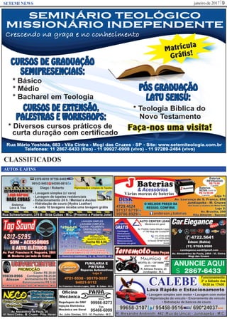 janeiro de 2017 9SETEMI NEWS
CLASSIFICADOS
AUTOS E AFINS
S 2867-6433
ANUNCIE AQUI
SEMINÁRIO TEOLÓGICO
MISSIONÁRIO INDEPENDENTE
SEMINÁRIO TEOLÓGICO
MISSIONÁRIO INDEPENDENTE
Crescendo na graça e no conhecimento
Telefones: 11 2867-6433 (fixo) - 11 99927-0908 (vivo) - 11 97289-2484 (vivo)
Rua Mário Yoshida, 683 - Vila Cintra - Mogi das Cruzes - SP - Site: www.setemiteologia.com.br
CURSOS DE EXTENSÃO,
PALESTRAS E WORKSHOPS:
* Diversos cursos práticos de
curta duração com certificado
PÓS GRADUAÇÃO
LATU SENSU:
* Teologia Bíblica do
Novo Testamento
CURSOS DE GRADUAÇÃO
SEMIPRESENCIAIS:
* Bacharel em Teologia
* Básico
* Médio
Faça-nos uma visita!
Matrícula
Grátis!
 