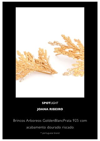 SPOTLIGHT

             JOANA RIBEIRO


Brincos Arboreos GoldenBlancPrata 925 com
       acabamento dourado riscado
               * por tuguese brand
 