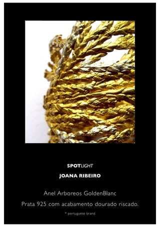SPOTLIGHT

             JOANA RIBEIRO


       Anel Arboreos GoldenBlanc
Prata 925 com acabamento dourado riscado.
               * por tuguese brand
 