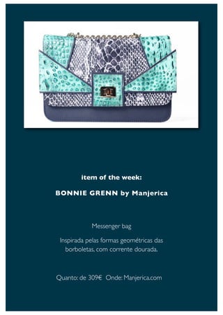 item of the week:

BONNIE GRENN by Manjerica



            Messenger bag

 Inspirada pelas formas geométricas das
   borboletas, com corrente dourada.



Quanto: de 309€ Onde: Manjerica.com
 