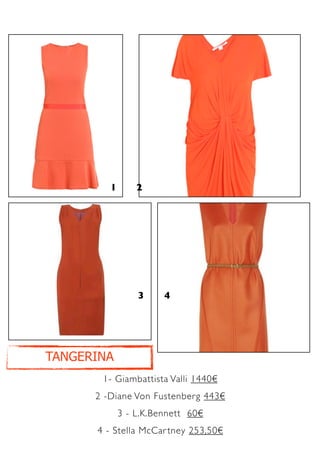1       2




                 3     4




 TANGERINA
TANGERINA
       1- Giambattista Valli 1440€
      2 -Diane Von Fustenberg 443€
             3 - L.K.Bennett 60€
      4 - Stella McCar tney 253,50€
 