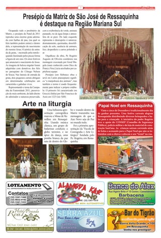 3


                   Presépio da Matriz de São José de Ressaquinha
                         é destaque na Região Mariana Sul
    Ocupando todo o presbitério da       com a exuberância do verde, animais
Matriz, o presépio do Natal de 2011      pastando, rio de água limpa e atmos-
reproduz uma enorme gruta adorna-        fera de ar puro. Do lado esquerdo
da com barbas de pau, (na qual os        representa o desrespeito à natureza:
fiéis também podem entrar) e dentro      desmatamento, queimadas, desertifi-
dela, a representação do nascimento      cação do solo, ausência de animais,
do menino Jesus. O pórtico de entra-     lixo, desperdício e carros poluindo o
da da gruta, - encimado pela estrela -   ar.
quando iluminado pelos piscas forma          Orgulhoso da obra, Pe Rogério
a figura de um sino. Os sinos festivos   Augusto de Oliveira coordenou sua
que anunciam o nascimento de Jesus.      montagem executada por Geral Ma-
As imagens de beleza singular foram      gela (mais conhecido como Dico do
adquiridas com donativos dos fiéis       Prata) e Vera Lúcia auxiliados por ca-
no paroquiato do Cônego Nelson           prichosa equipe.
de Souza. Nas laterais de entrada da         Presépio (em Hebraico ebus e
gruta, dois pequenos currais abrigam     urvã em Latim praesepium) signifi-
em determinadas celebrações um           ca “a manjedoura dos animais”, mas
carneirinho e galinhas vivos.            também o termo é usado frequente-
    Representando o tema da Campa-       mente para indicar o próprio estábu-
nha da Fraternidade 2011, preserva-      lo. O primeiro foi caracterizado em
ção do meio ambiente, do lado direito    Greccio (Itália) por São Francisco de
do admirador a natureza preservada,      Assis em 1223 (séc XIII)


                  Arte na liturgia                                                               Papai Noel em Ressaquinha
                                             Uma belíssima apre-       bo e voando dentro da        Vinte e cinco de Dezembro é tradicionalmente dia
                                          sentação coreográfica        Matriz transmitiu sua     de ganhar presentes. Uma festiva carreata alegrou
                                          marcou a Missa de Re-        mensagem de que o         Ressaquinha distribuindo diversos brinquedos e ba-
                                          veillon em Ressaqui-         Ano Novo seja de Paz      las para a criançada. A iniciativa do padre Rogério
                                          nha. Usando música           no mundo todo.            teve o apoio do CONSEP (Conselho de Segurança
                                          clássica, um grupo de           Foi a primeira apre-   Pública), polícia militar e da loja de material de cons-
                                          bailarinas conduziu o        sentação da “Escola de    trução Sant’ana. As crianças saíram correndo atrás
                                          globo terrestre, e no        Coreografia e Arte Li-    de bolas e acenando para o Papai Noel que não se in-
                                          ápice da dança, uma          túrgica” fundada pelo     timidou com a chuva e colocou o seu “trenó” na rua.
                                          pomba branca da paz          Pe. Rogério, em Ressa-
                                          saiu de dentro do Glo-       quinha.
 