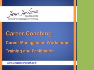 Career Coaching
Career Management Workshops
Training and Facilitation
www.janejacksoncoach.com
 