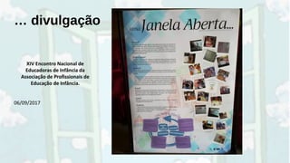 XIV Encontro Nacional de
Educadoras de Infância da
Associação de Profissionais de
Educação de Infância.
06/09/2017
… divulgação
 