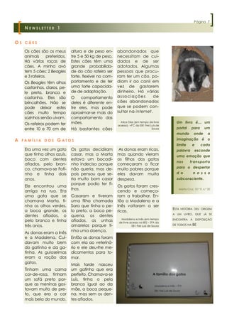 Página 7
      N EWSLETTER 1


OS    CÃES

      Os cães são os meus         altura e de peso en-      abandonados que
      animais       preferidos.   tre 5 e 50 kg de peso.    necessitam de cui-
      Há várias raças de          Estes cães têm uma        dados e de ser
      cães. A minha avó           grande probabilida-       adotados. Algumas
      tem 5 cães: 2 Beagles       de do cão rafeiro ser     pessoas que procu-
      e 3 rafeiros.               forte, flexível no com-   ram ter um cão, po-
      Os Beagles têm olhos        portamento e de ter       diam ir ao canil em
      castanhos, claros, pe-      uma forte capacida-       vez de gastarem
      le preta, branca e          de de adaptação.          dinheiro. Há várias
      castanha. Eles são          O    comportamento        as so ci a çõe s    de
      brincalhões. Não se         deles é diferente en-     cães abandonados
      pode deixar estes           tre eles, mas pode        que se podem con-
      cães muito tempo            aproximar-se mais do      sultar na internet.
      sozinhos senão uivam.       comportamento das
      Os rafeiros podem ter       mães.                       Alice Dias (em tempo de livre       Um livro é… um
                                                            acesso) - 4ºC da EB1 Frei Luís de
      entre 10 e 70 cm de         Há bastantes cães                                    Sousa      portal     para       um
                                                                                                  mundo        onde        a
A    FAMÍLIA DOS         G ATOS                                                                   imaginação é o
                                                                                                  limite      e      cada
      Era uma vez um gato         Os gatos decidiram        As donas eram ricas,                  palavra      esconde
      que tinha olhos azuis,      casar, mas a Marta        mas quando vieram                     uma emoção que
      boca com dentes             estava um bocadi-         os filhos dos gatos
                                                                                                  nos       transporta
      afiados, pelo bran-         nho indecisa porque       começaram a ficar
      co, chamava-se Fofi-        não queria, mas de-       muito pobres porque                   para o despertar
      nho e tinha dois            pois pensou que se-       eles davam muita                      d o         n o s s o
      anos.                       ria muito bom casar       despesa.                              subconsciente.
                                  porque podia ter fi-
      Ele encontrou uma                                     Os gatos foram cres-
                                  lhos.                                                            Marta Cruz, 10.º 9, n.º 20
      amiga na rua. Era                                     cendo e começa-
      uma gata que se             Casaram e tiveram         ram a trabalhar. En-
      chamava Marta, ti-          uma filha chamada         tão a Madalena e a
      nha os olhos verdes,        Sara que tinha o pe-      Inês voltaram a ser
                                                                                                ESTA   HISTÓRIA DEU ORIGEM
      a boca grande, os           lo preto, a boca pe-      ricas.
                                                                                                A UM LIVRO, QUE JÁ SE
      dentes afiados, o           quena, os dentes
                                                             Madalena e Inês (em tempo
      pelo branco e tinha         afiados, as unhas         de livre acesso na BE) – 3ºA da
                                                                                                ENCONTRA À DISPOSIÇÃO

      três anos.                  amarelas porque ti-                 EB1 Frei Luís de Sousa    DE TODOS NA   BE

      As donas eram a Inês        nha uma doença.
      e a Madalena. Cui-          Então as donas foram
      davam muito bem             com ela ao veteriná-
      do gatinho e da ga-         rio e ele deu-lhe me-
      tinha. As guloseimas        dicamentos para to-
      eram a ração dos            mar.
      gatos.                      Mais tarde nasceu
      Tinham uma cama             um gatinho que era
      cor-de-rosa, tinham         perfeito. Chamava-se
      um sofá preto por-          Luís, tinha o pelo
      que as meninas gos-         branco igual ao da
      tavam muito de pre-         mãe, a boca peque-
      to, que era a cor           na, mas sem os den-
      mais bela do mundo.         tes afiados.
 