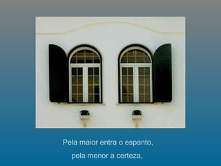   Pela maior entra o espanto,  pela menor a certeza,   