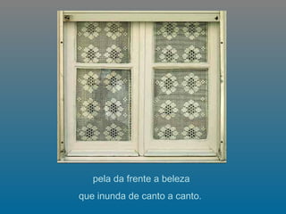   pela da frente a beleza  que inunda de canto a canto.   