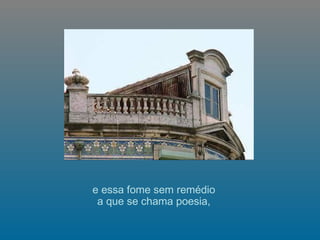 e essa fome sem remédio  a que se chama poesia,  