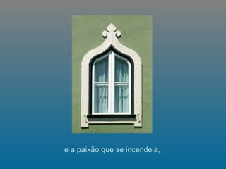 e a paixão que se incendeia,  