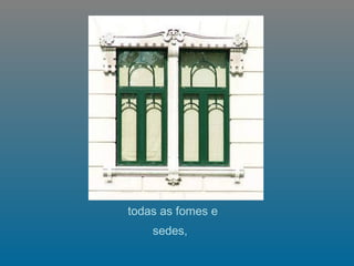   todas as fomes e sedes,   