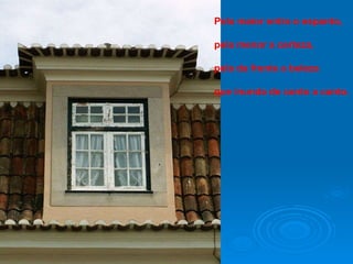 Pela maior entra o espanto, pela menor a certeza, pela da frente a beleza que inunda de canto a canto. 