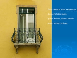 Pela quadrada entra a esperança de quatro lados iguais, quatro arestas, quatro vértices, quatro pontos cardeais. 
