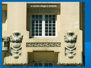 o sonho afaga e embala
 