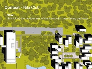 How   Mimicking the randomness of the forest with meandering pathways .  Context   -  Niki Club 